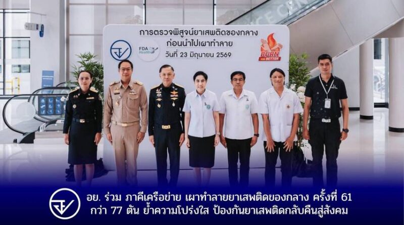 อย. ร่วม ภาคีเครือข่าย เผาทำลายยาเสพติดของกลาง ครั้งที่ 61 กว่า 77 ตันย้ำความโปร่งใส ป้องกันยาเสพติดกลับคืนสู่สังคม