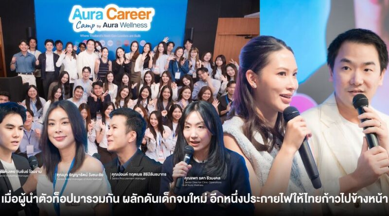 Aura Wellness รวมสุดยอดผู้นำยุคใหม่และคนเก่งในองค์กร ผลักดันเด็กจบใหม่ อีกหนึ่งประกายไฟให้ประเทศไทยก้าวไปข้างหน้า