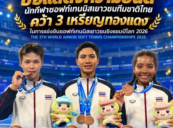ส.ซอฟท์เทนนิส สุดปลื้ม! ส่งเด็กไทยลุยคว้า 3 เหรียญทองแดงศึกเยาวชนโลก 2026ระหว่าง 26ต.ค.-1พ.ย.2569 ที่ประเทศสาธารณรัฐประชาชนจีน